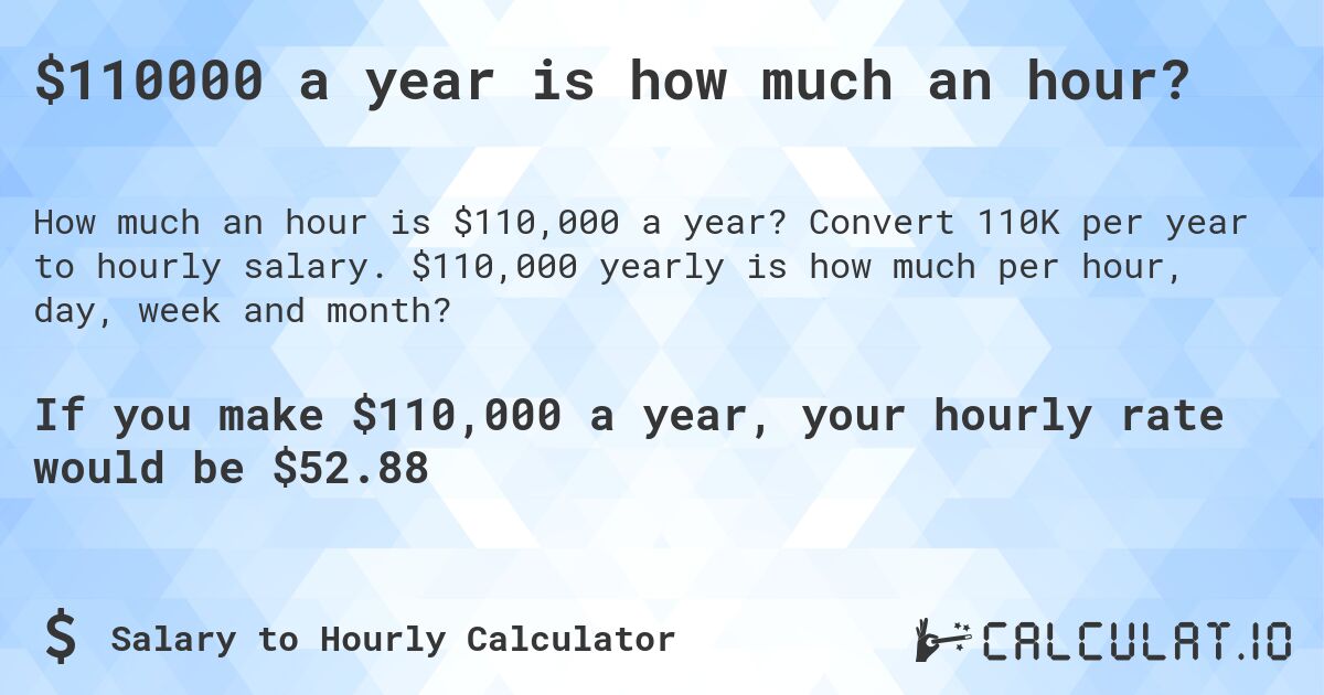 $110000 a year is how much an hour?. Convert 110K per year to hourly salary. $110,000 yearly is how much per hour, day, week and month?