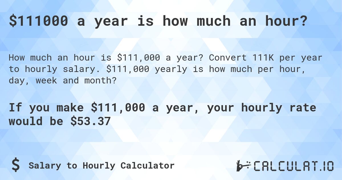 $111000 a year is how much an hour?. Convert 111K per year to hourly salary. $111,000 yearly is how much per hour, day, week and month?
