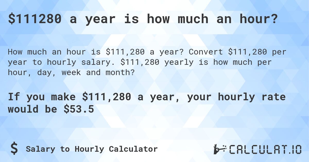 $111280 a year is how much an hour?. Convert $111,280 per year to hourly salary. $111,280 yearly is how much per hour, day, week and month?