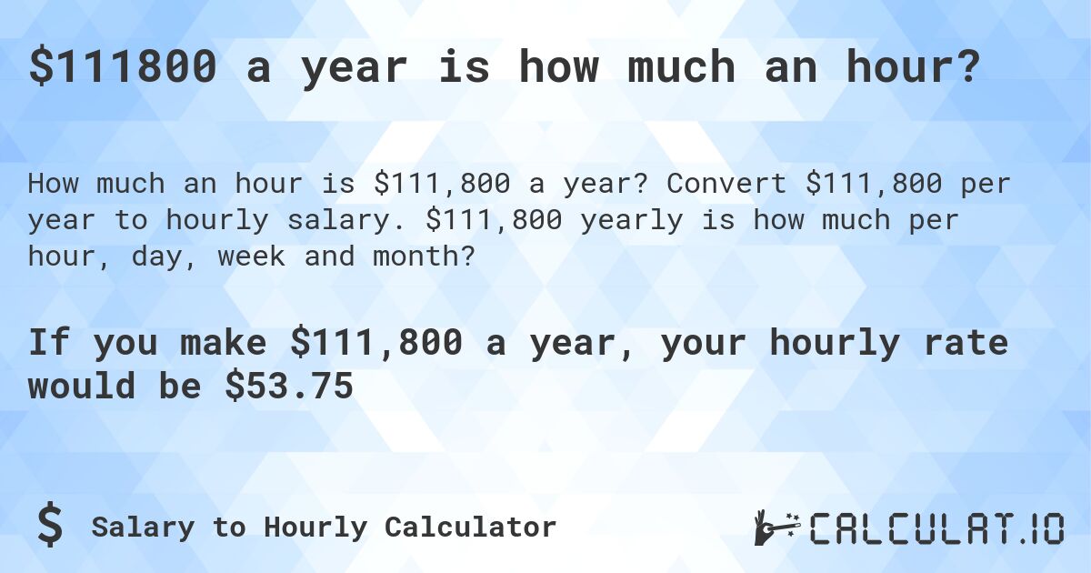 $111800 a year is how much an hour?. Convert $111,800 per year to hourly salary. $111,800 yearly is how much per hour, day, week and month?