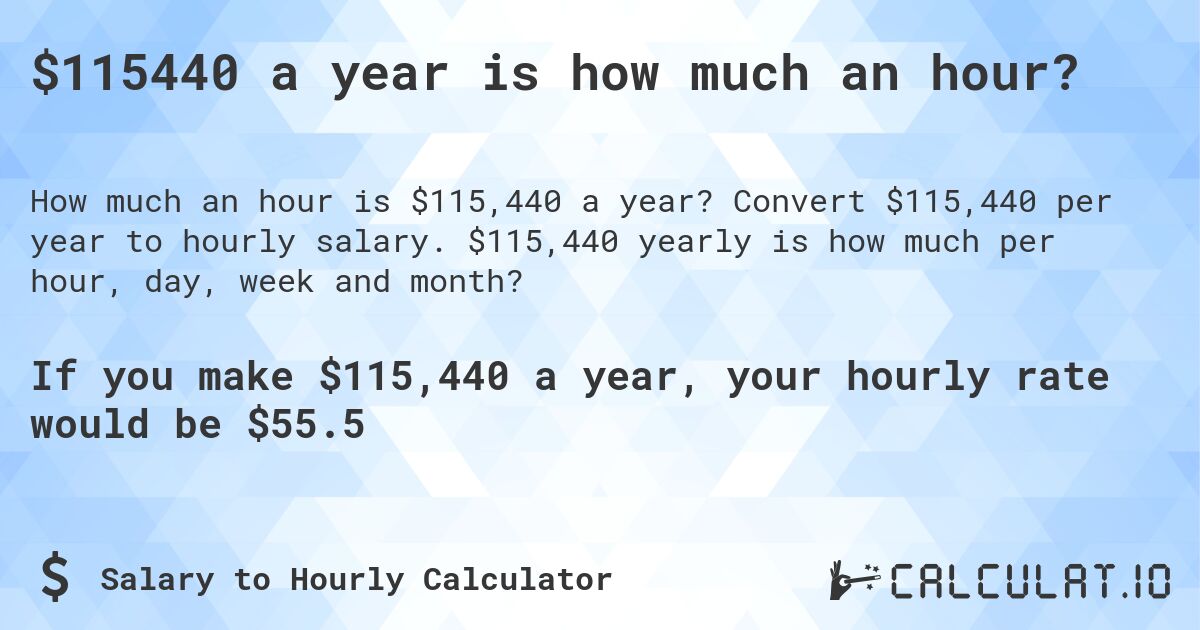 $115440 a year is how much an hour?. Convert $115,440 per year to hourly salary. $115,440 yearly is how much per hour, day, week and month?