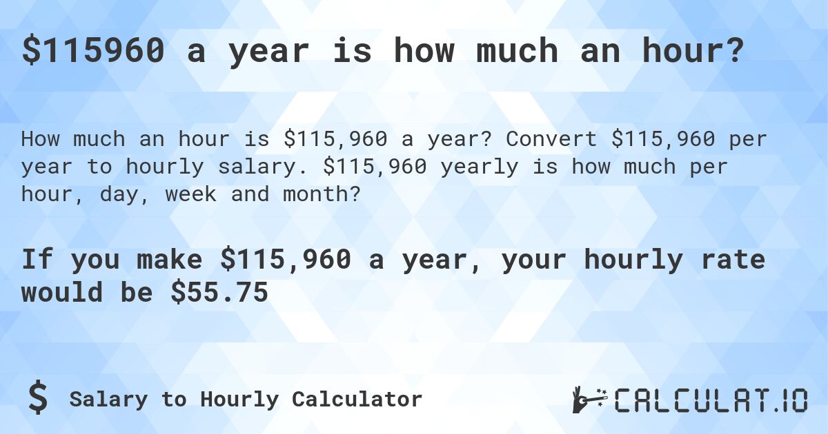 $115960 a year is how much an hour?. Convert $115,960 per year to hourly salary. $115,960 yearly is how much per hour, day, week and month?