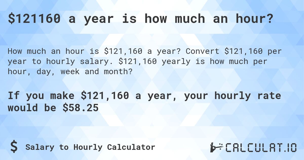 $121160 a year is how much an hour?. Convert $121,160 per year to hourly salary. $121,160 yearly is how much per hour, day, week and month?