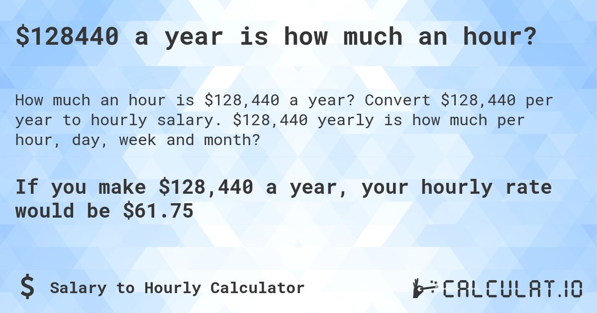 $128440 a year is how much an hour?. Convert $128,440 per year to hourly salary. $128,440 yearly is how much per hour, day, week and month?