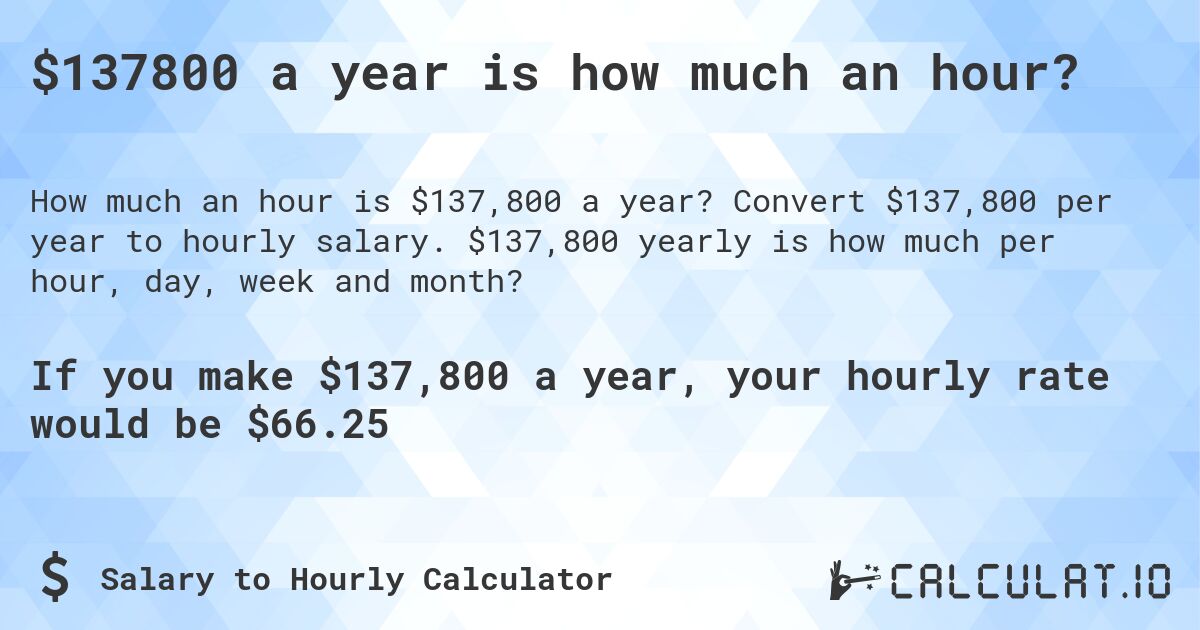 $137800 a year is how much an hour?. Convert $137,800 per year to hourly salary. $137,800 yearly is how much per hour, day, week and month?