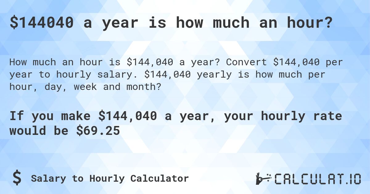 $144040 a year is how much an hour?. Convert $144,040 per year to hourly salary. $144,040 yearly is how much per hour, day, week and month?