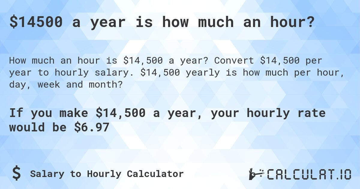 $14500 a year is how much an hour?. Convert $14,500 per year to hourly salary. $14,500 yearly is how much per hour, day, week and month?