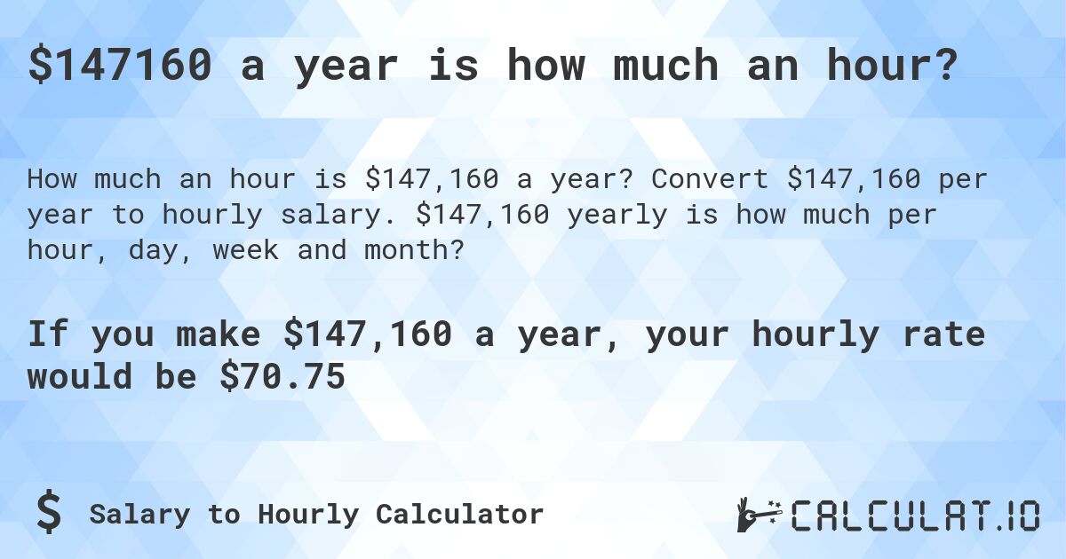 $147160 a year is how much an hour?. Convert $147,160 per year to hourly salary. $147,160 yearly is how much per hour, day, week and month?