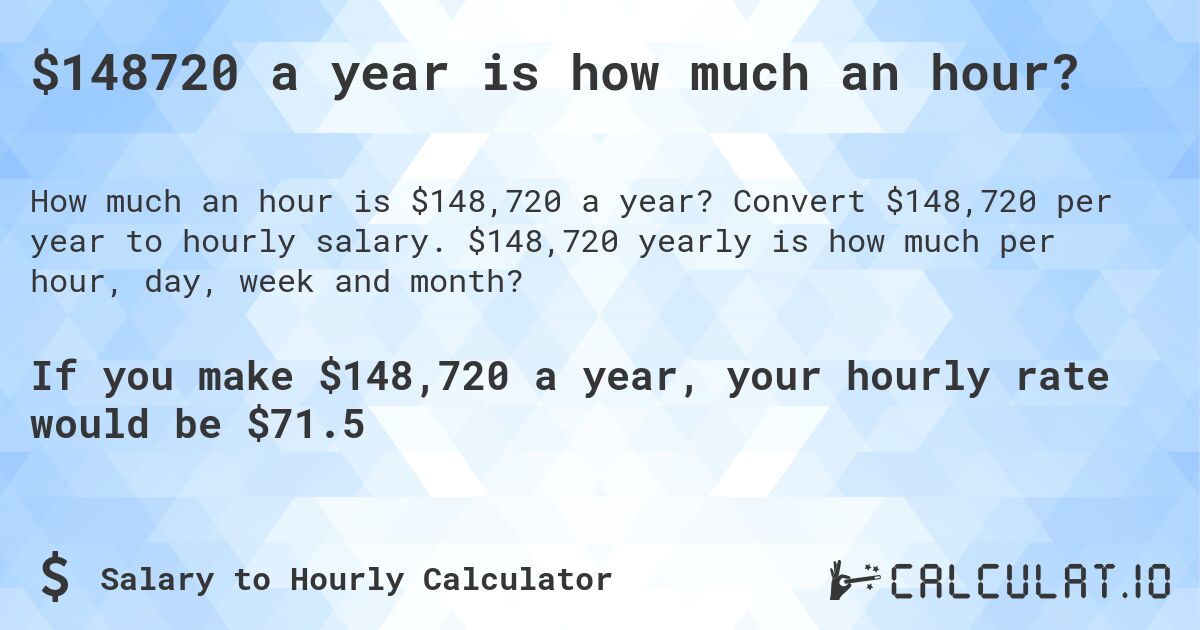 $148720 a year is how much an hour?. Convert $148,720 per year to hourly salary. $148,720 yearly is how much per hour, day, week and month?