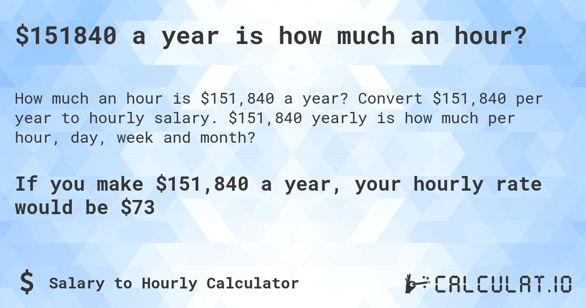 $151840 a year is how much an hour?. Convert $151,840 per year to hourly salary. $151,840 yearly is how much per hour, day, week and month?