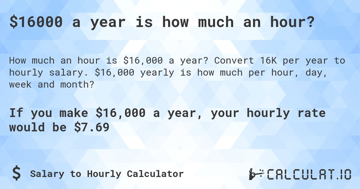 $16000 a year is how much an hour?. Convert 16K per year to hourly salary. $16,000 yearly is how much per hour, day, week and month?