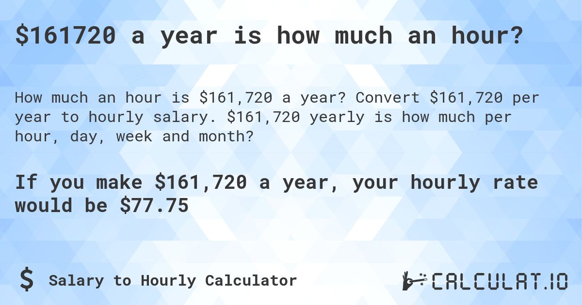 $161720 a year is how much an hour?. Convert $161,720 per year to hourly salary. $161,720 yearly is how much per hour, day, week and month?