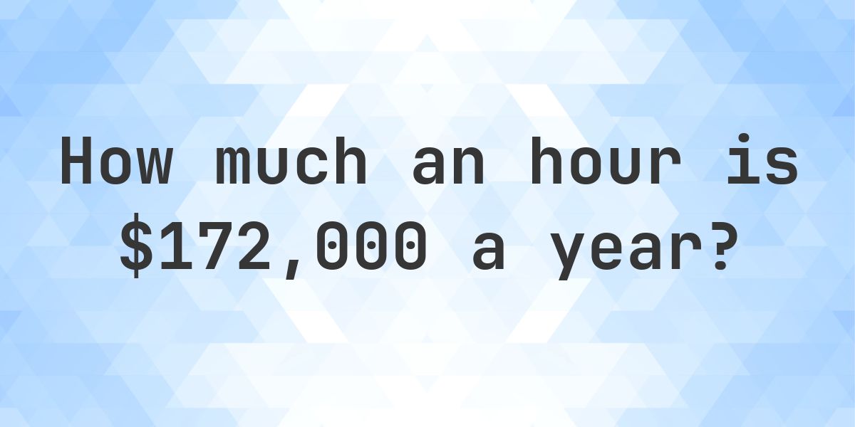 $172000 a year is how much an hour? - Calculatio