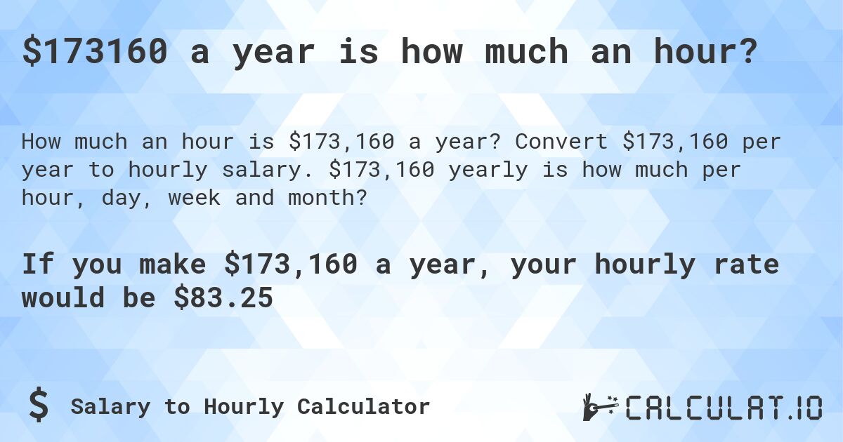 $173160 a year is how much an hour?. Convert $173,160 per year to hourly salary. $173,160 yearly is how much per hour, day, week and month?