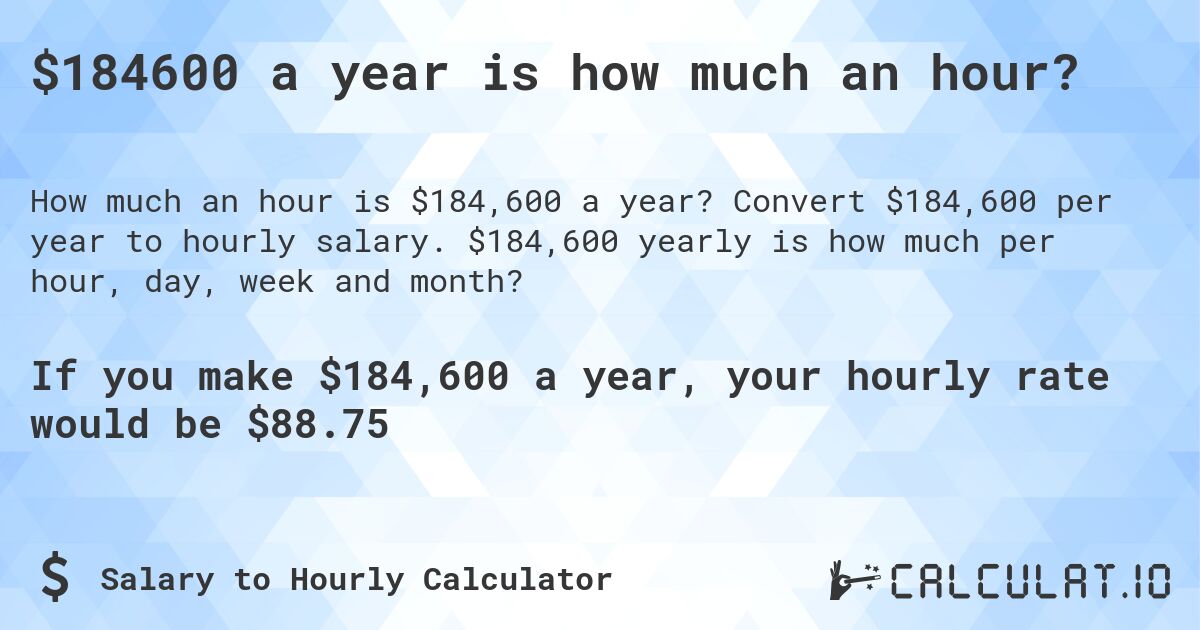 $184600 a year is how much an hour?. Convert $184,600 per year to hourly salary. $184,600 yearly is how much per hour, day, week and month?