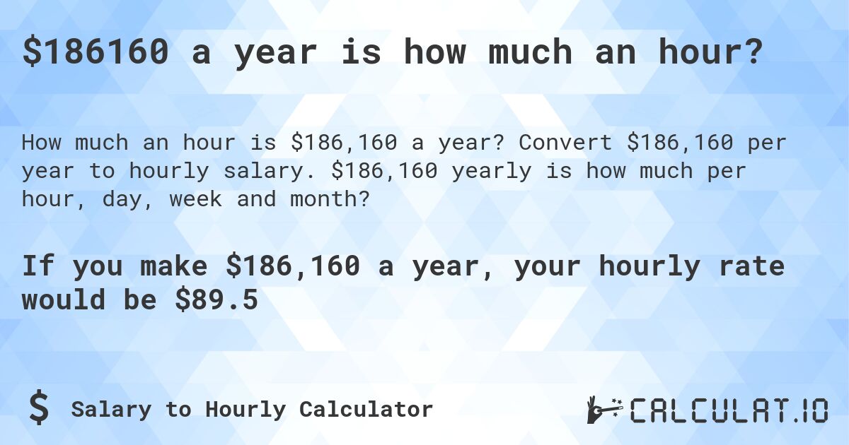 $186160 a year is how much an hour?. Convert $186,160 per year to hourly salary. $186,160 yearly is how much per hour, day, week and month?