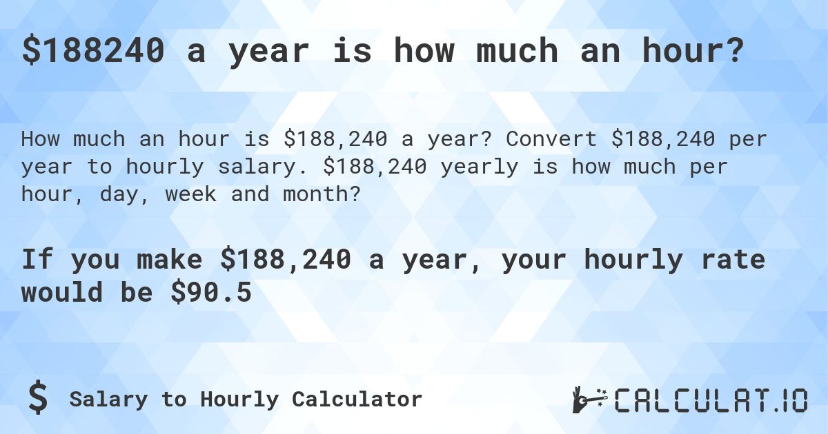 $188240 a year is how much an hour?. Convert $188,240 per year to hourly salary. $188,240 yearly is how much per hour, day, week and month?