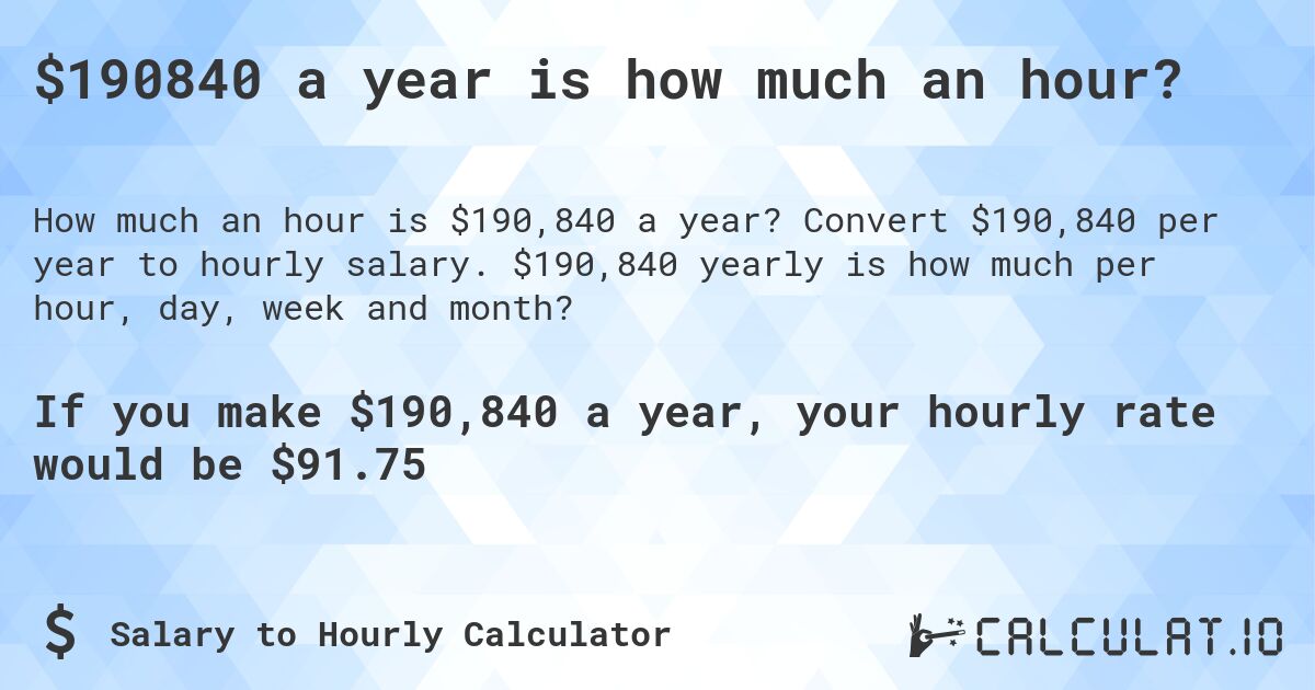 $190840 a year is how much an hour?. Convert $190,840 per year to hourly salary. $190,840 yearly is how much per hour, day, week and month?