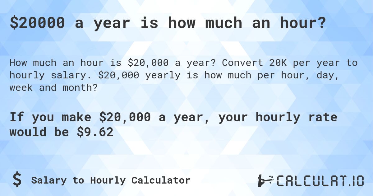 $20000 a year is how much an hour?. Convert 20K per year to hourly salary. $20,000 yearly is how much per hour, day, week and month?