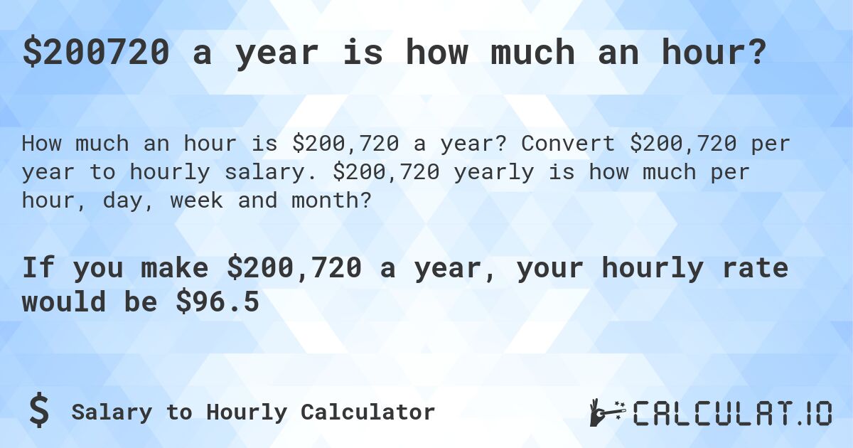 $200720 a year is how much an hour?. Convert $200,720 per year to hourly salary. $200,720 yearly is how much per hour, day, week and month?