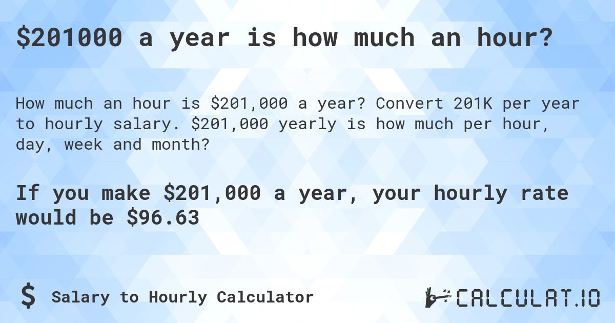 $201000 a year is how much an hour?. Convert 201K per year to hourly salary. $201,000 yearly is how much per hour, day, week and month?