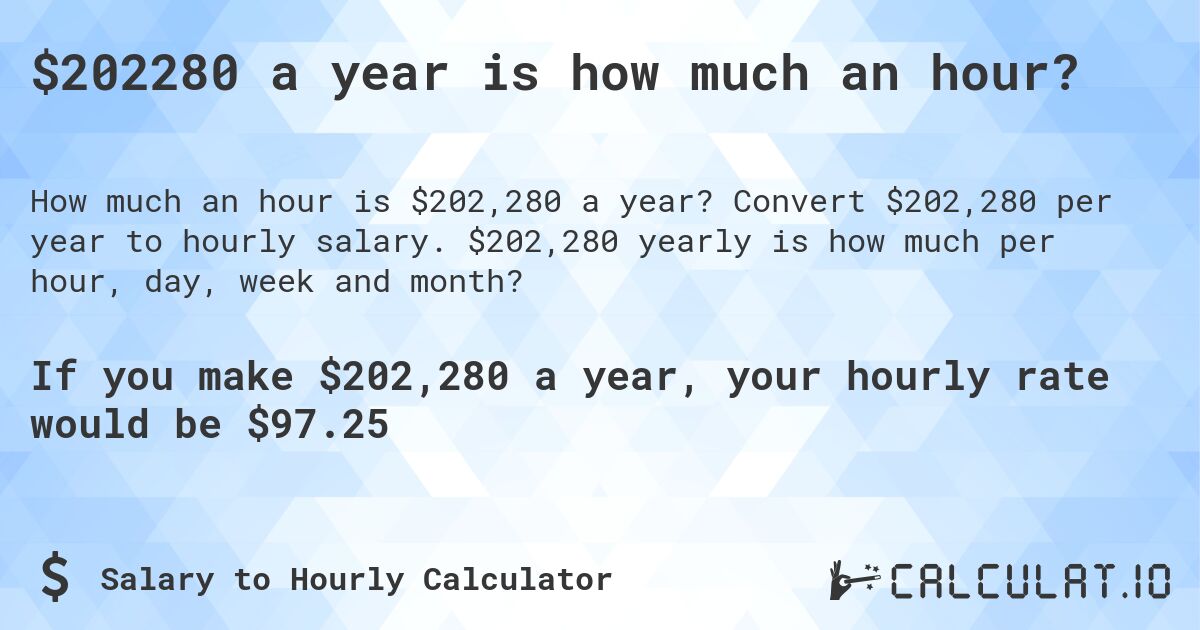 $202280 a year is how much an hour?. Convert $202,280 per year to hourly salary. $202,280 yearly is how much per hour, day, week and month?