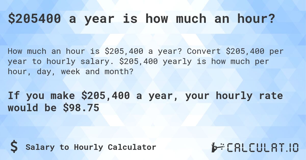 $205400 a year is how much an hour?. Convert $205,400 per year to hourly salary. $205,400 yearly is how much per hour, day, week and month?