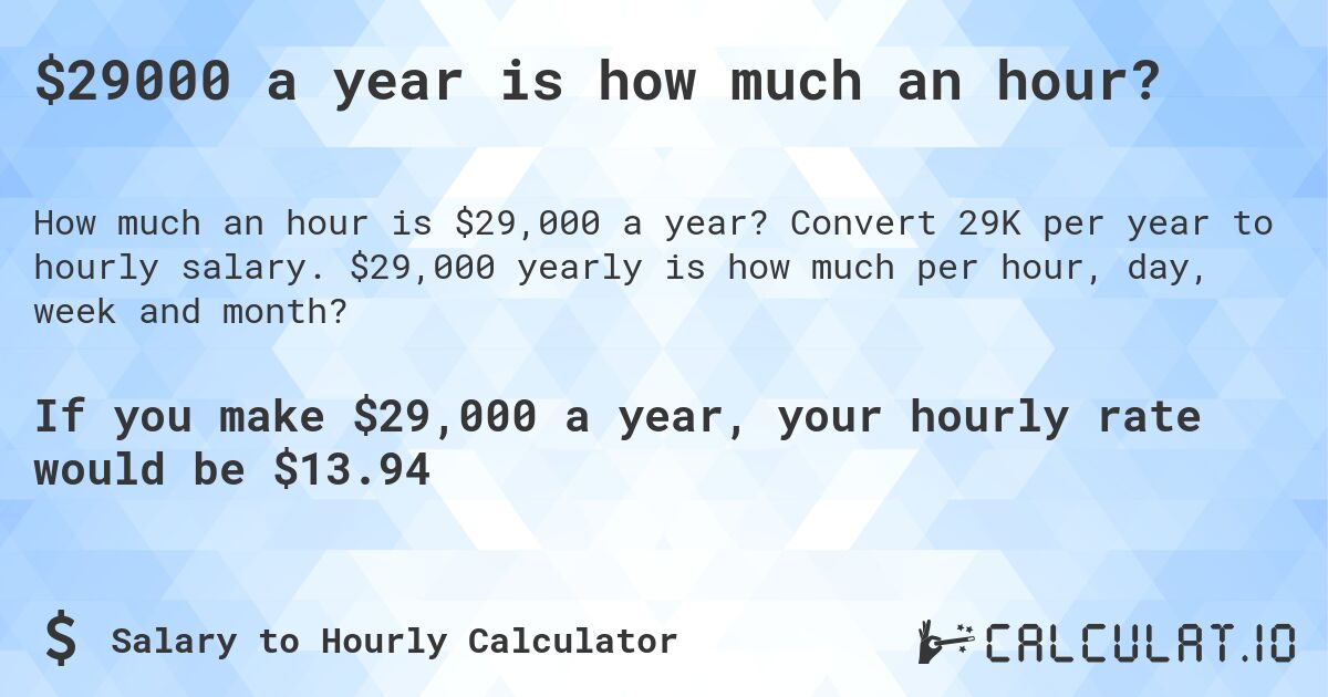 $29000 a year is how much an hour?. Convert 29K per year to hourly salary. $29,000 yearly is how much per hour, day, week and month?