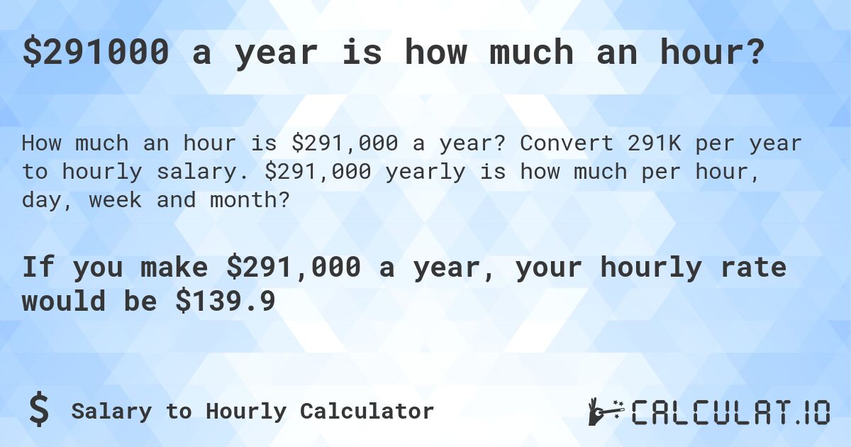 $291000 a year is how much an hour?. Convert 291K per year to hourly salary. $291,000 yearly is how much per hour, day, week and month?