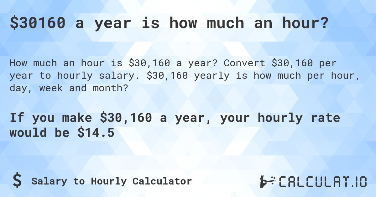 $30160 a year is how much an hour?. Convert $30,160 per year to hourly salary. $30,160 yearly is how much per hour, day, week and month?