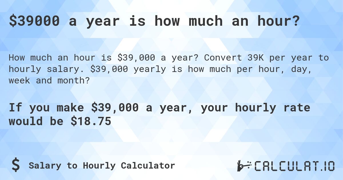 $39000 a year is how much an hour?. Convert 39K per year to hourly salary. $39,000 yearly is how much per hour, day, week and month?