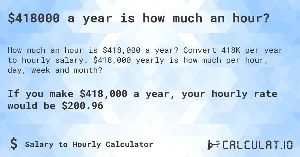 $418000 a year is how much an hour?. Convert 418K per year to hourly salary. $418,000 yearly is how much per hour, day, week and month?