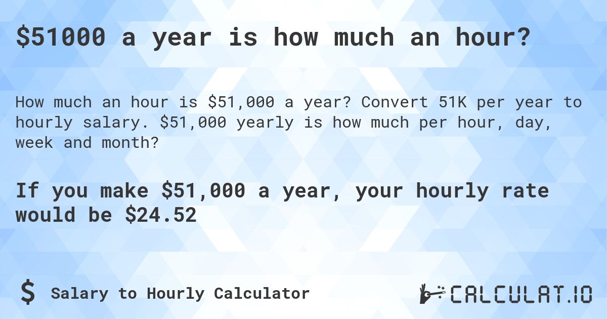 $51000 a year is how much an hour?. Convert 51K per year to hourly salary. $51,000 yearly is how much per hour, day, week and month?