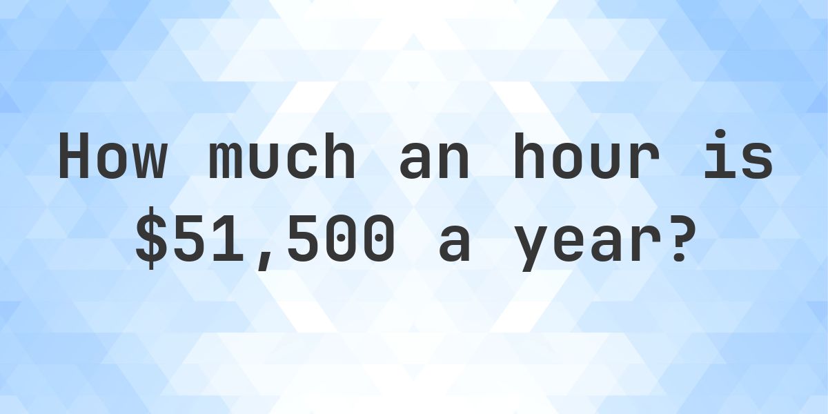 $51,500 a year is how much an hour? - Calculatio