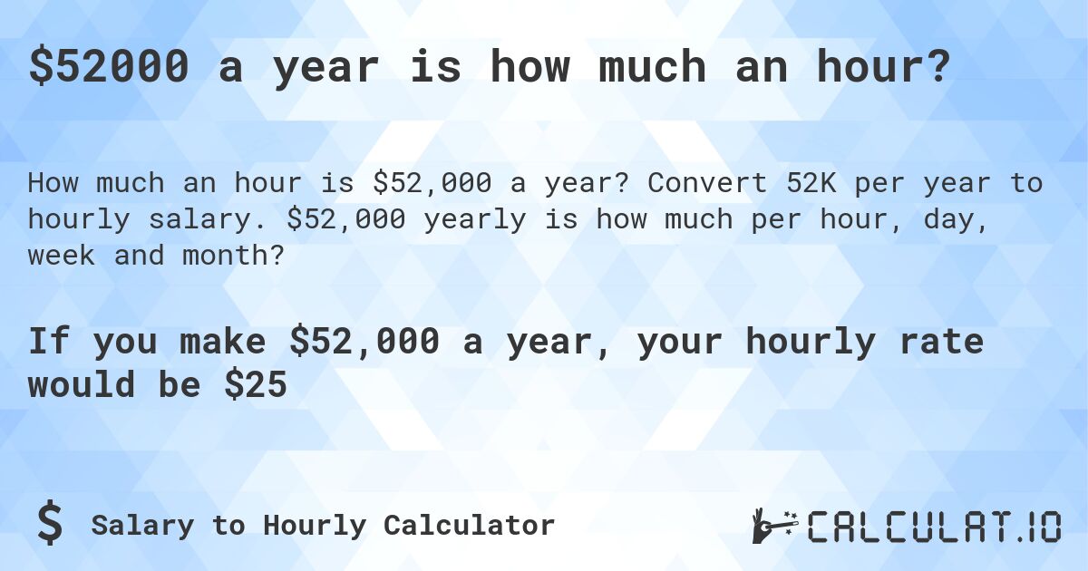 $52000 a year is how much an hour?. Convert 52K per year to hourly salary. $52,000 yearly is how much per hour, day, week and month?