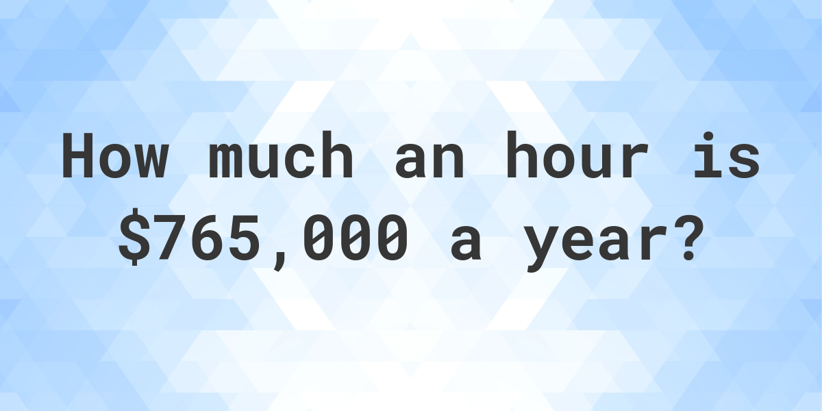 765000-a-year-is-how-much-an-hour-calculatio