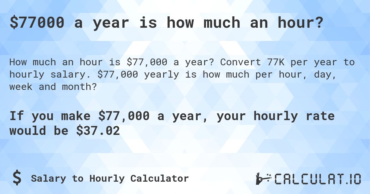 $77000 a year is how much an hour?. Convert 77K per year to hourly salary. $77,000 yearly is how much per hour, day, week and month?