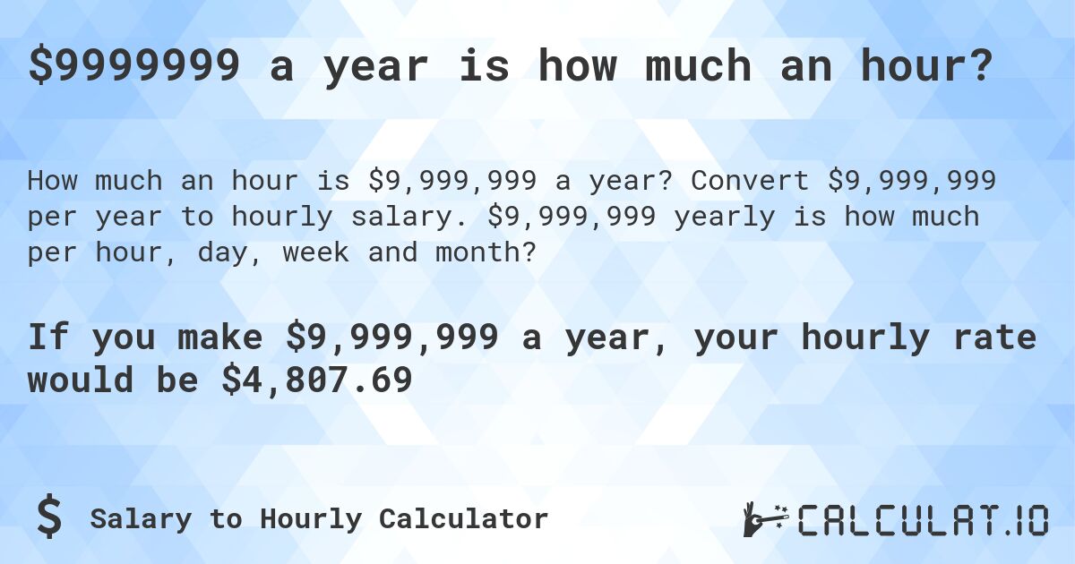 $9999999 a year is how much an hour?. Convert $9,999,999 per year to hourly salary. $9,999,999 yearly is how much per hour, day, week and month?