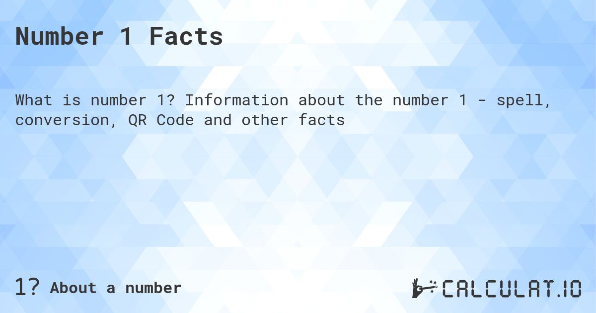 Number 1 Facts. Information about the number 1 - spell, conversion, QR Code and other facts