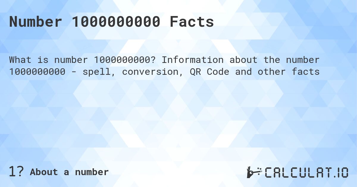 Number 1000000000 Facts. Information about the number 1000000000 - spell, conversion, QR Code and other facts
