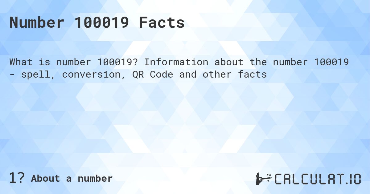 Number 100019 Facts. Information about the number 100019 - spell, conversion, QR Code and other facts