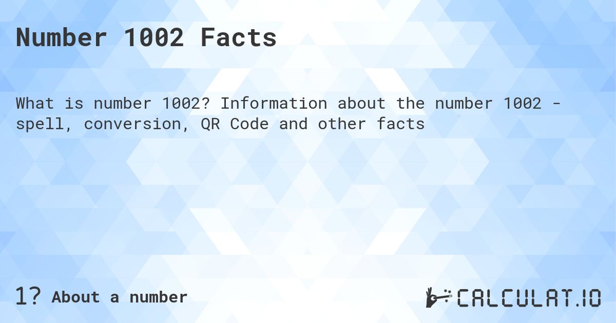 Number 1002 Facts. Information about the number 1002 - spell, conversion, QR Code and other facts