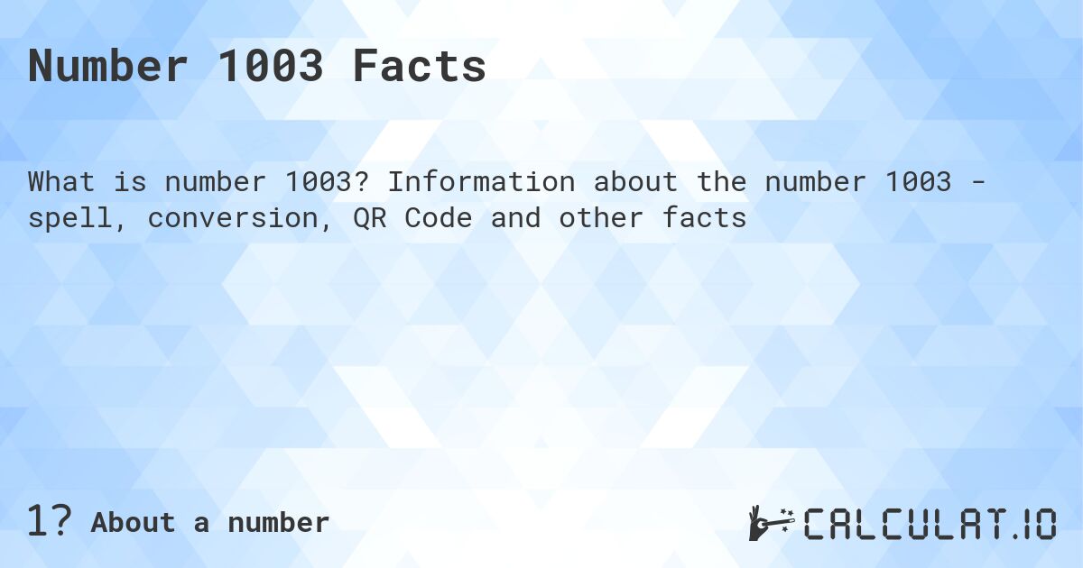 Number 1003 Facts. Information about the number 1003 - spell, conversion, QR Code and other facts