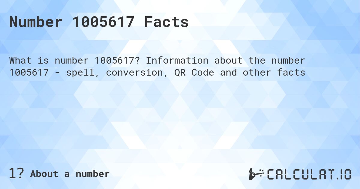 Number 1005617 Facts. Information about the number 1005617 - spell, conversion, QR Code and other facts