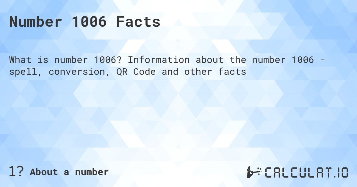 Number 1006 Facts. Information about the number 1006 - spell, conversion, QR Code and other facts
