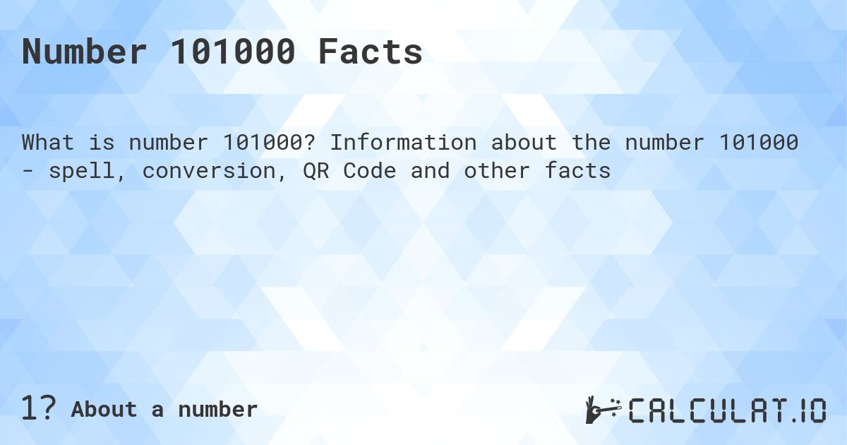Number 101000 Facts. Information about the number 101000 - spell, conversion, QR Code and other facts