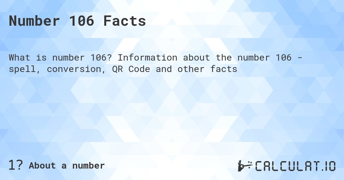 Number 106 Facts. Information about the number 106 - spell, conversion, QR Code and other facts