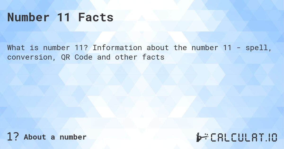Number 11 Facts. Information about the number 11 - spell, conversion, QR Code and other facts