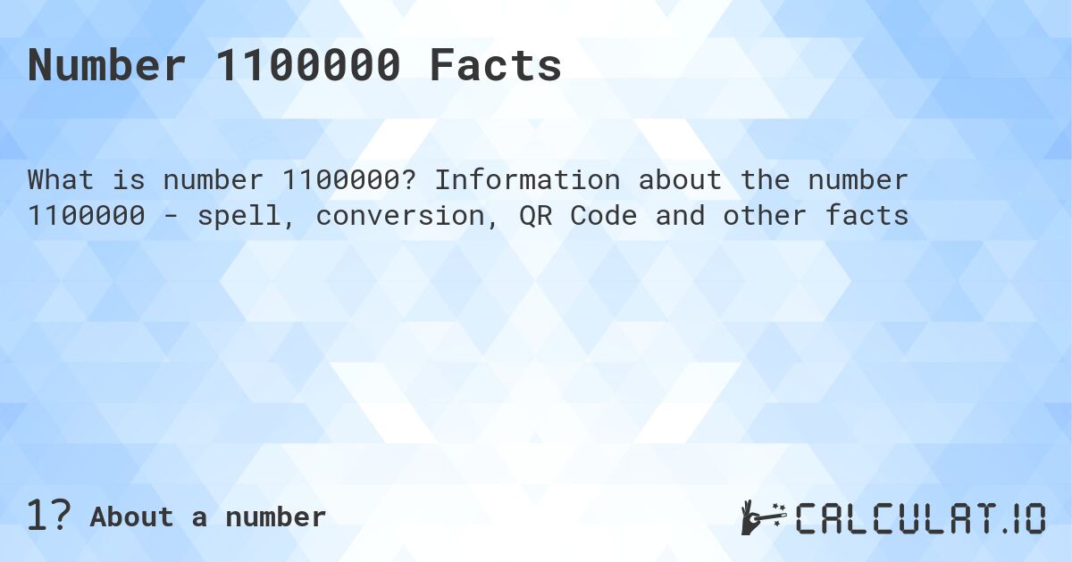 Number 1100000 Facts. Information about the number 1100000 - spell, conversion, QR Code and other facts