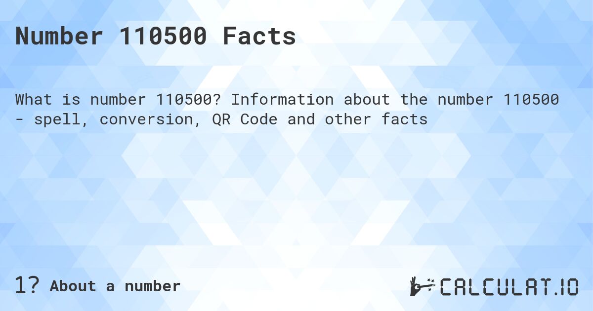 Number 110500 Facts. Information about the number 110500 - spell, conversion, QR Code and other facts